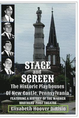 Stage and Screen - The Historic Playhouses of New Castle, Pennsylvania: Featuring the History of the Warner Brothers' First Theatre 1