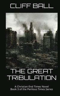 bokomslag The Great Tribulation: Christian End Times Novel