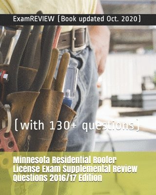 Minnesota Residential Roofer License Exam Supplemental Review Questions 2016/17 Edition: (with 130+ questions) 1