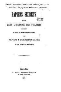 bokomslag Papiers Secrets Brulés Dans l'Incendie des Tuileries. Complément de Toutes les Éditions