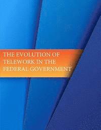 bokomslag The Evolution of Telework in the Federal Government