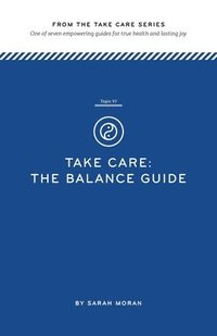 bokomslag Take Care: The Balance Guide: One of seven empowering guides for true health and lasting joy