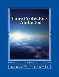 Kenneth R. Loomis - Time Protectors - Book One - Abducted: Abducted, Häftad