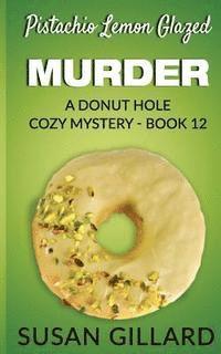 bokomslag Pistachio Lemon Glazed Murder: A Donut Hole Cozy Mystery- Book 12