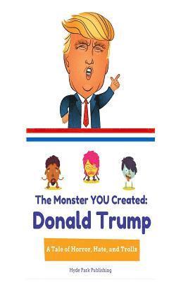 bokomslag Donald Trump: The Monster YOU Created: A Tale of Horror, Hate, and Trolls