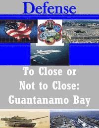 bokomslag To Close or Not to Close: Guantanamo Bay
