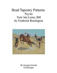 bokomslag Bead Tapestry Patterns Peyote Turn 'em Loose, Bill by Frederick Remington