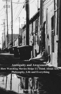 bokomslag Ambiguity and Awareness: Volume I: How Watching Movies Helps Us Think About Art, Literature, Philosophy, Life and Everything