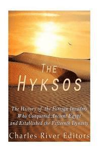 bokomslag The Hyksos: The History of the Foreign Invaders Who Conquered Ancient Egypt and Established the Fifteenth Dynasty