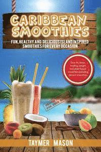 bokomslag Caribbean Smoothies: Fun, Healthy and Delicious Island Inspired Smoothies for Every Occasion Including Detox, Healing, Weight Loss Plant Ba