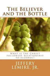 bokomslag The Believer and the Bottle: What is the Christ followers relationship to alcohol?