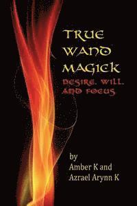 bokomslag True Wand Magick: Desire, Will, and Focus