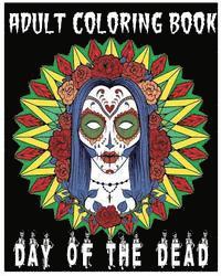 bokomslag Adult Coloring Book Day Of The Dead: An Anti-Stress Coloring Book +100 Pages (Skull Designs, Beautiful Flowers, Mandalas and Animals)