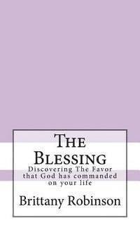 Brittany Robinson - The Blessing: Discovering The Favor that God has commanded on your life, Häftad