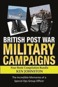 British Post World War II Military Campaigns; Four Book Compilation Bundle: The Remarkable Memories of a Special Ops Group Covert Operator 1