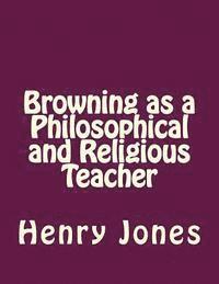Browning as a Philosophical and Religious Teacher 1