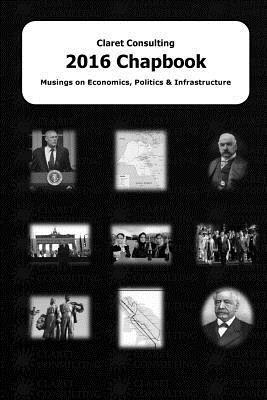 Claret Consulting 2016 Chapbook: Musings on Economics, Politics & Infrastructure 1