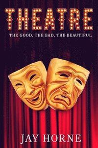 bokomslag Theatre: The Good, The Bad, The Beautiful