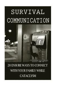 Survival Communication: 20 Ensure Ways To Connect With Your Family While Cataclysm: (Prepper's Guide, Survival Guide, Survivalist, Safety, Urb 1