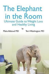 bokomslag The Elephant in the Room: The Ultimate Guide to Weight Loss and Healthy Living