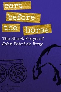 bokomslag Cart Before The Horse: The Short Plays of John Patrick Bray