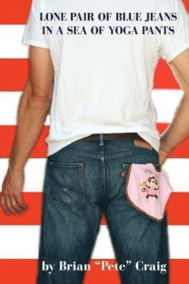 Brian "pete" Craig - Lone Pair of Blue Jeans in a Sea of Yoga Pants: The Life of a Stay-at-Home Dad, Häftad