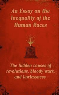 An Essay on the Inequality of the Human Races: The Hidden Causes of Revolutions, Bloody Wars, and Lawlessness. 1