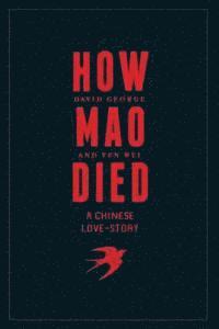 bokomslag How Mao Died: A Chinese Love Story