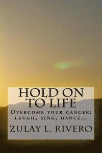bokomslag Hold on to Life: Overcome your cancer: laugh, sing, dance...