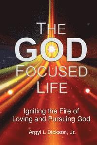 bokomslag The God Focused Life: Igniting the Fire of Loving and Pursuing God