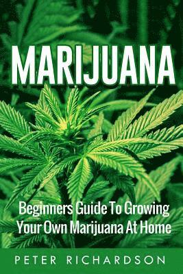 bokomslag Marijuana: Beginners Guide to Growing Your Own Marijuana at Home: Beginners Guide to Growing Your Own Marijuana at Home