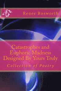 Renee A. Bosworth - Catastrophes and Euphoric Madness Designed By Yours Truly, Häftad