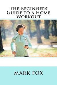 Mark Fox - The Beginners Guide to a Home Workout, Häftad