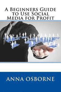 bokomslag A Beginners Guide to Use Social Media for Profit