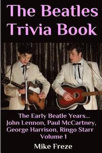 bokomslag The Beatles Trivia Book: The Early Beatle Years: John Lennon, Paul McCartney, George Harrison, Ringo Starr Volume 1