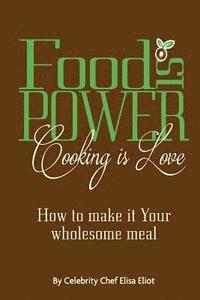 Elisa Eliot - Food Is Power Cooking Is Love: How to Make It Your Wholesome Meal, Häftad