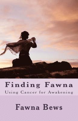 Finding Fawna: Using Cancer for Awakening 1