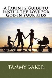 bokomslag A Parent's Guide to Instill the Love for God in Your Kids
