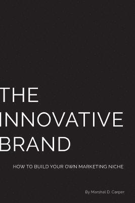 bokomslag The Innovative Brand: How to Build Your Own Marketing Niche