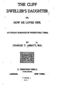 bokomslag The Cliff Dweller's Daughter, Or, How He Loved Her, an Indian Romance of Prehistoric Times