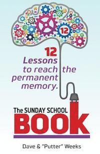 bokomslag The Sunday School Book: 12 Lessons to reach the permanent memory.