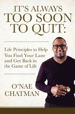 bokomslag It's Always Too Soon to Quit: Life Principles to Help You Find Your Lane and Get Back In The Game of Life