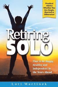 Retiring Solo: Plan to Be Happy, Healthy and Independent in the Years Ahead 1