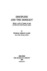 Thomas Arkle Clark - Discipline and the Derelict, Being a Series of Essays on Some of Those Who Tread the Green Carpet, Häftad
