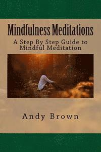 bokomslag Mindfulness Meditations: A Step By Step Guide to Mindful Meditation