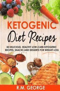 bokomslag Ketogenic Diet Recipes: 50 Delicious, Healthy Low Carb Ketogenic Recipes, Snacks and Desserts for Weight Loss