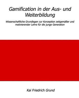 Kai Friedrich Grund - Gamification in der Aus- und Weiterbildung: Wissenschaftliche Grundlagen zur Konzeption zeitgemäßer und motivierender Lehre für die junge Generation, Häftad