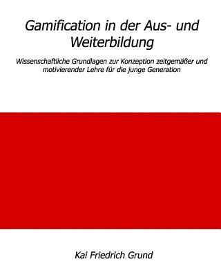 Gamification in der Aus- und Weiterbildung: Wissenschaftliche Grundlagen zur Konzeption zeitgemäßer und motivierender Lehre für die junge Generation 1