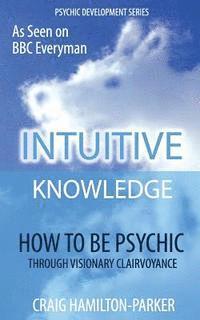 bokomslag Psychic Development: INTUITIVE KNOWLEDGE: How to be Psychic Through Visionary Clairvoyance