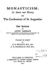 Monasticism, Its Ideals and History, and the Confessions of St. Augustine 1